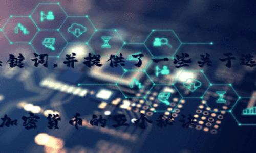 在这里，我为您构思了一个、关键词，并提供了一些关于选择加密货币的详细介绍框架。


探索数字财富之路：选择合适加密货币的五个秘诀