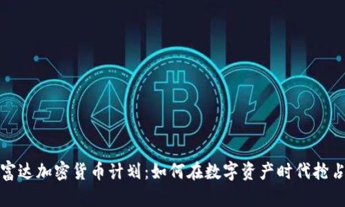 探索富达加密货币计划：如何在数字资产时代抢占先机