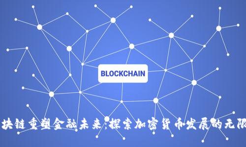 用区块链重塑金融未来：探索加密货币发展的无限可能