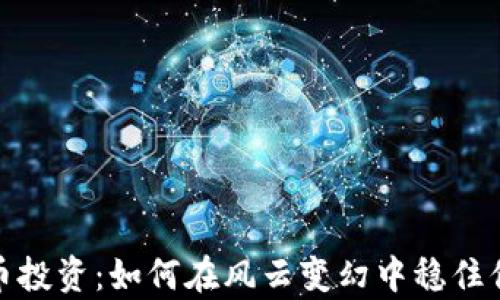 
加密货币投资：如何在风云变幻中稳住你的财富