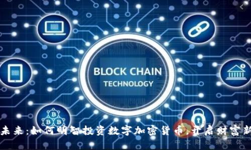 拥抱未来：如何明智投资数字加密货币，开启财富新篇章