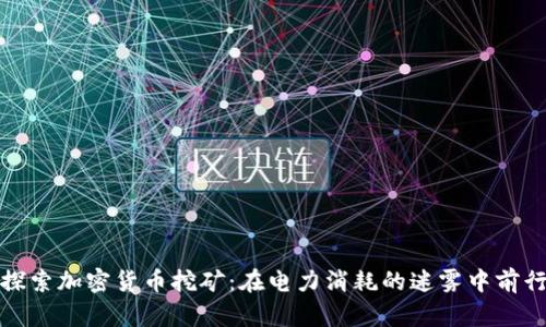 探索加密货币挖矿：在电力消耗的迷雾中前行