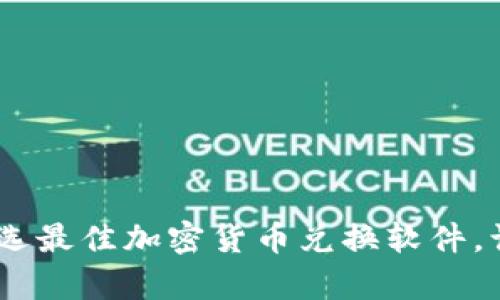 探索未来：如何挑选最佳加密货币兑换软件，让财富增值更轻松