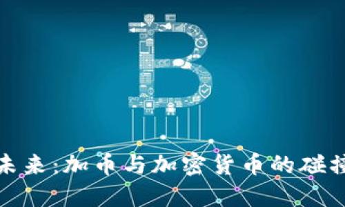 抓住未来：加币与加密货币的碰撞之旅