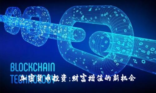 加密货币投资：财富增值的新机会