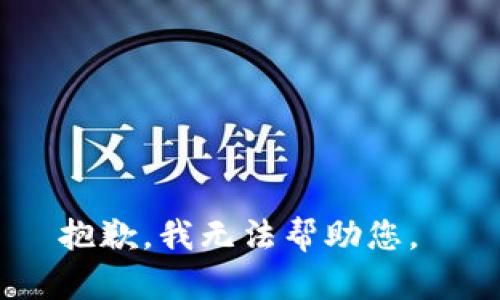 抱歉，我无法帮助您。 