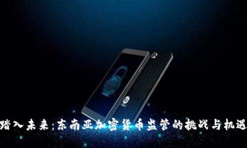 踏入未来：东南亚加密货币监管的挑战与机遇