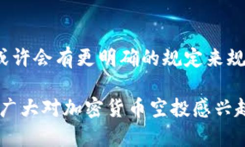 在讨论乌克兰加密货币空投的合法性之前，我们需要对相关概念进行明确的定义，并深入了解加密货币的法律框架以及乌克兰的相关法律制度。以下是对这一主题的详细解析。

加密货币与空投的定义
加密货币是基于区块链技术的一种数字货币，它通过加密技术保障交易的安全性以及控制新单位的生成。空投则是指一种营销策略，企业或项目团队向特定用户群体分发免费代币或数字资产，以此来提高自身项目的知名度和用户参与度。

乌克兰对加密货币的法律框架
乌克兰的加密货币政策较为复杂，但近年来已经取得了显著进展。政府在2017年开始逐步认识到加密货币的潜力，并开始制定相关立法以规范这一新兴领域。乌克兰国家银行及其他相关机构对于加密货币的监管日益加强，同时也在探索如何利用区块链技术改善现有的金融体系。

空投的合法性探讨
空投作为一种营销方式，其合法性取决于多个因素，包括所发放的代币的性质、空投的实施方式及其与现有法律的契合度。在乌克兰，法律对加密货币的定义与认定依然处于发展阶段，具体的法律法规尚不完善，这为空投活动的合法性增添了不确定性。

潜在的法律风险
虽然如今乌克兰对加密货币持开放态度，但空投活动依然可能面临多种法律风险。例如，如果空投的代币被视为证券，项目方可能需要遵循证券法的规定，进行注册或遵循特定的披露要求。此外，涉及到消费者保护和反洗钱法规的遵守也是必须考虑的法律风险因素。

合规空投的策略
为了确保空投活动的合法性，项目方应采取一系列合规措施，包括：明确代币的性质，确保其不被视为证券；制定透明的空投标准，确保参与者身份的合规性；遵循必要的法律程序进行信息披露；以及获取法律顾问的指导以确保所有活动符合当地及国际法律要求。

市场上的影响因素
乌克兰的加密货币市场受到多种因素的影响，包括全球市场走势、本国政策变化以及技术的进步等。项目方需要时刻关注这些动态，以做出及时的调整并确保合规。此外，在进行空投前，充分的市场调研和分析也是必不可少的步骤，以评估潜在的法律和市场风险。

结论
总的来说，乌克兰的加密货币空投活动的合法性仍然是一个充满变数的话题。随着法律的进一步完善和市场的不断发展，未来或许会有更明确的规定来规范空投行为。因此，在进行相关活动之前，项目方应充分了解当地的法律环境，做好合规准备，以降低潜在的法律风险。

通过以上分析，我们可以看到乌克兰加密货币空投的合法性问题复杂，涉及多个法律层面，项目方需谨慎行事。希望本文能够为广大对加密货币空投感兴趣的读者提供一些参考与帮助。