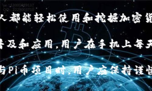 是的，Pi币（Pi Network）是一种加密货币。它在2019年由斯坦福大学的博士生团队推出，旨在使每个人都能轻松使用和挖掘加密货币。Pi币的独特之处在于其挖矿过程不需要耗费大量的计算资源和电力，而是通过手机应用程序进行。

Pi币项目的愿景是创造一个用户友好的生态系统，让更多的人能够参与到加密货币的世界中，促进其普及和应用。用户在手机上每天点击一下按钮，即可赚取Pi币，参与者的社区活跃程度将直接影响他们的挖矿速度和奖励。

然而，值得注意的是，Pi币目前仍处于测试阶段，其币值尚未在市场上形成稳定的交易平台。因此，在参与Pi币项目时，用户应保持谨慎，充分了解相关风险。在投资加密货币时，尤其需关注其合法性和未来的发展潜力。