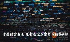 掌握财富未来，选择最佳加密货币购买APP