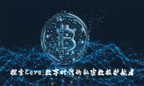 探索Cere：数字时代的私密数据护航者