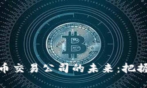 探索英国加密货币交易公司的未来：把握数字资产的机会