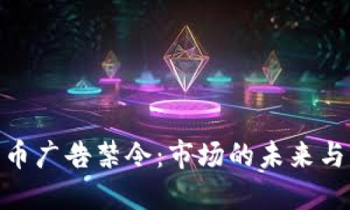加密货币广告禁令：市场的未来与新机遇