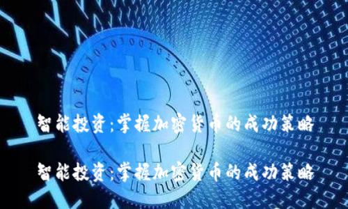 智能投资：掌握加密货币的成功策略

智能投资：掌握加密货币的成功策略