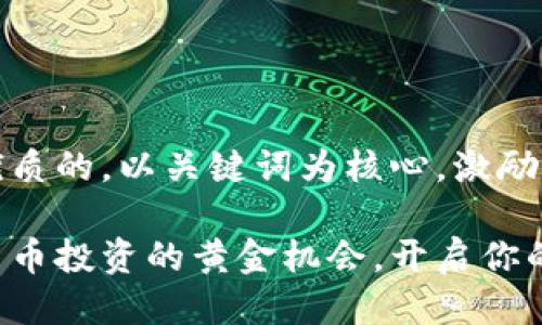 思考一个优质的，以关键词为核心，激励读者行动：

揭秘加密货币投资的黄金机会，开启你的财富之路！
