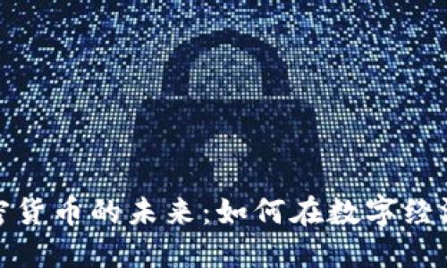深入探索加密货币的未来：如何在数字经济中把握机遇