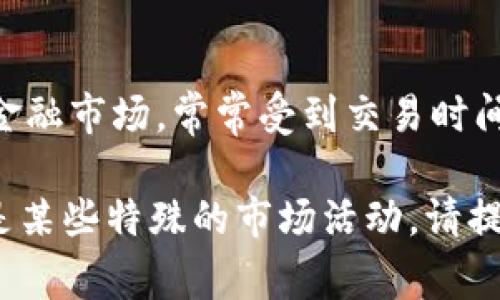 加密货币交易并没有固定的“交易日”，因为加密货币市场是一个24小时、7天无休的市场。相较于传统金融市场，常常受到交易时间的限制，比如股市只有在工作日的特定时间开放，加密货币市场的特点使得投资者可以随时进行交易。

如果你对加密货币交易有具体的时间段或活动感兴趣，比如某个特定的事件、交易所的维护时间或者是某些特殊的市场活动，请提供更多的信息，以便我能更准确地回答你的问题。