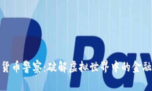 加密货币警察：破解虚拟世界中的金融迷雾