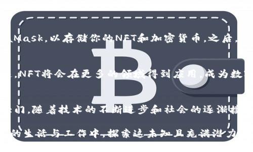 加密货币NFT（非同质化代币）是近年来金融技术和数字艺术领域中的一个重要话题。下面将详细介绍NFT的定义、工作原理、用途以及它在智能合约、艺术、游戏等多个领域的应用。

什么是NFT？
首先，我们来解答“NFT是什么？”这个问题。非同质化代币（NFT）是区块链技术中的一种数字资产，与传统的货币（如比特币、以太坊等）不同，NFT具有独特性和不可替代性。简单来说，NFT就像是数字世界中的一张独一无二的名片，使得它在艺术品、游戏物品和收藏品等领域拥有了广泛的应用。

NFT的工作原理
NFT通常基于以太坊等区块链平台进行创建和交易。每个NFT都包含有关其所有权和真实性的信息。这些信息保存在智能合约中，是一种自执行的协议，用于在区块链上自动化交易和资源管理。由于区块链的去中心化特性，NFT在任何人或机构的干预下，都是可验证且安全的。

NFT的独特性与价值
NFT的核心价值在于其独特性。每个NFT都有其独特的ID和元数据，即使是同一类型的NFT，它们之间也有明显的区别。这种特性使得每个NFT都能被视为独特的艺术品或收藏品，正是这种稀缺性，使得许多NFT在市场上能够以高价被交易。

NFT的应用领域
NFT的应用领域非常广泛，尤其在艺术、游戏和娱乐产业中表现得尤为突出。

h4艺术领域/h4
在艺术界，NFT为数字艺术家提供了一个新的收入渠道。艺术家可以通过将他们的作品铸造成NFT，在区块链上进行销售。这使得艺术作品不仅可以在数字平台上存在，还能获得版权保护。比如，近期炙手可热的数字艺术家Beeple通过NFT售出了一幅作品，价值高达6900万美元，震惊了全球。

h4游戏领域/h4
在游戏产业，NFT也开始发挥其独特作用。许多游戏开发者开始发行带有NFT的游戏物品，这意味着玩家可以真正拥有这些虚拟物品，并在不同游戏之间进行转换或交易。例如，《Axie Infinity》这款游戏，玩家可以通过养成、战斗和交易小精灵（名为Axie）来获取收益，这些小精灵都是NFT。

h4音乐与娱乐领域/h4
音乐行业也在逐渐接受NFT的概念，越来越多的音乐艺术家通过NFT发布专辑或单曲，粉丝可以购买这些数字音乐，并同时获得与之相关的独特权益，如幕后制作过程、签名专辑等。

如何购买NFT
如果你想购买NFT，首先需要选择一个区块链交易平台，如OpenSea、Rarible等。接下来，你需要创建一个数字钱包，例如MetaMask，以存储你的NFT和加密货币。之后，可以用以太坊等加密货币在平台上进行购买。

NFT的未来
虽然NFT的兴起伴随着争议与风险，但其潜在价值以及将来的发展前景是不可忽视的。许多专家认为，随着数字化进程的加速，NFT将会在更多的领域得到应用，成为数字经济中不可或缺的一部分。无论是艺术创作、游戏互动，还是社会文化的共享，NFT都在不断地拓展其影响力和应用范围。

总结
总之，加密货币NFT提供了一种全新的数字资产形式，它不仅拥有独特的价值和可交易性，还为创意产业的发展打开了新的大门。随着技术的不断进步和社会的逐渐接受，NFT的未来无疑将充满机会与挑战。 

通过以上内容的展开，相信您对加密货币NFT有了更深入和具体的理解。在这个数字时代，不妨思考一下如何将NFT融入到您的生活与工作中，探索这未知且充满潜力的新领域。