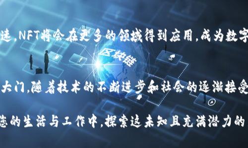 加密货币NFT（非同质化代币）是近年来金融技术和数字艺术领域中的一个重要话题。下面将详细介绍NFT的定义、工作原理、用途以及它在智能合约、艺术、游戏等多个领域的应用。

什么是NFT？
首先，我们来解答“NFT是什么？”这个问题。非同质化代币（NFT）是区块链技术中的一种数字资产，与传统的货币（如比特币、以太坊等）不同，NFT具有独特性和不可替代性。简单来说，NFT就像是数字世界中的一张独一无二的名片，使得它在艺术品、游戏物品和收藏品等领域拥有了广泛的应用。

NFT的工作原理
NFT通常基于以太坊等区块链平台进行创建和交易。每个NFT都包含有关其所有权和真实性的信息。这些信息保存在智能合约中，是一种自执行的协议，用于在区块链上自动化交易和资源管理。由于区块链的去中心化特性，NFT在任何人或机构的干预下，都是可验证且安全的。

NFT的独特性与价值
NFT的核心价值在于其独特性。每个NFT都有其独特的ID和元数据，即使是同一类型的NFT，它们之间也有明显的区别。这种特性使得每个NFT都能被视为独特的艺术品或收藏品，正是这种稀缺性，使得许多NFT在市场上能够以高价被交易。

NFT的应用领域
NFT的应用领域非常广泛，尤其在艺术、游戏和娱乐产业中表现得尤为突出。

h4艺术领域/h4
在艺术界，NFT为数字艺术家提供了一个新的收入渠道。艺术家可以通过将他们的作品铸造成NFT，在区块链上进行销售。这使得艺术作品不仅可以在数字平台上存在，还能获得版权保护。比如，近期炙手可热的数字艺术家Beeple通过NFT售出了一幅作品，价值高达6900万美元，震惊了全球。

h4游戏领域/h4
在游戏产业，NFT也开始发挥其独特作用。许多游戏开发者开始发行带有NFT的游戏物品，这意味着玩家可以真正拥有这些虚拟物品，并在不同游戏之间进行转换或交易。例如，《Axie Infinity》这款游戏，玩家可以通过养成、战斗和交易小精灵（名为Axie）来获取收益，这些小精灵都是NFT。

h4音乐与娱乐领域/h4
音乐行业也在逐渐接受NFT的概念，越来越多的音乐艺术家通过NFT发布专辑或单曲，粉丝可以购买这些数字音乐，并同时获得与之相关的独特权益，如幕后制作过程、签名专辑等。

如何购买NFT
如果你想购买NFT，首先需要选择一个区块链交易平台，如OpenSea、Rarible等。接下来，你需要创建一个数字钱包，例如MetaMask，以存储你的NFT和加密货币。之后，可以用以太坊等加密货币在平台上进行购买。

NFT的未来
虽然NFT的兴起伴随着争议与风险，但其潜在价值以及将来的发展前景是不可忽视的。许多专家认为，随着数字化进程的加速，NFT将会在更多的领域得到应用，成为数字经济中不可或缺的一部分。无论是艺术创作、游戏互动，还是社会文化的共享，NFT都在不断地拓展其影响力和应用范围。

总结
总之，加密货币NFT提供了一种全新的数字资产形式，它不仅拥有独特的价值和可交易性，还为创意产业的发展打开了新的大门。随着技术的不断进步和社会的逐渐接受，NFT的未来无疑将充满机会与挑战。 

通过以上内容的展开，相信您对加密货币NFT有了更深入和具体的理解。在这个数字时代，不妨思考一下如何将NFT融入到您的生活与工作中，探索这未知且充满潜力的新领域。