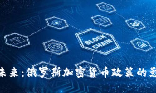 迈向金融未来：俄罗斯加密货币政策的影响与机遇