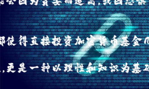 在金融市场迅速发展的今天，加密货币因其波动性和潜在高收益性吸引了越来越多的投资者。然而，关于是否应该允许个人投资者购买加密货币基金，这一话题引发了广泛的争议。这里我们将探讨不让买加密货币基金的几个主要原因，并分析其背后的逻辑。

1. 风险与波动性
加密货币市场的波动性如同狂风暴雨，价格在短时间内可能翻倍或腰斩。这种极端的不稳定性对普通投资者而言，意味着他们的资产面临着巨大的风险。例如，比特币在某一天可以从$60,000跌至$30,000，短短数小时内的跌幅让许多投资者措手不及。这样的涨跌不仅可能带来财务上的损失，更可能造成心理上的压力，使投资者在市场波动中迷失方向。

2. 缺乏监管与透明度
与传统的股票市场相比，加密货币市场的监管相对薄弱。许多加密货币基金可能缺乏必要的透明度，投资者很难全方位了解基金管理者的操作。比如，一些加密货币项目可能充斥着不法行为，如欺诈和操纵市场，投资者在无形中可能成为受害者。此外，许多加密货币的白皮书和技术细节过于复杂，普通投资者难以解读。

3. 犯罪风险与洗钱问题
加密货币因其去中心化的特性，使得它在一定程度上成为了洗钱和其他犯罪活动的“温床”。就像一条在黑暗中游动的河流，很多犯罪组织利用这一特点来隐藏资金，这引发了监管机构的高度警觉。对于普通投资者而言，参与加密货币基金可能无意中陷入了法律的灰色地带，甚至导致将来可能的法律责任。

4. 教育与知识不足
许多投资者对于加密货币的本质、运作方式以及投资策略缺乏足够的了解。就像一位没有接受过驾照培训的人推动着一辆性能卓越的跑车，面对着复杂的市场环境，普通投资者的知识不足可能导致其在投资中做出错误的决策。因此，许多金融顾问建议，只有在充分了解市场并具备相应的知识和经验后，投资者才能考虑进入这一领域。

5. 情感与心理因素
人性常常让投资者在市场波动中变得焦虑与恐慌。在加密货币的世界里，这种情绪更是愈发明显。想象一下，当某个币种的价格在短时间内大幅波动时，投资者可能会因为贪婪而追高，或因恐惧而割肉，最终造成可悲的财富损失。这种情感的起伏比市场的波动更具危险性，最终影响到个人的财务健康。

总结
尽管加密货币基金在一定程度上为投资者提供了便捷的投资渠道，但上述诸多因素却为普通投资者的参与设下了重重障碍。高风险、缺乏监管、教育不足等问题，都使得直接投资加密货币基金几乎成了一场豪赌。正因为如此，很多金融专家和机构建议投资者在加密货币领域要保持谨慎，以确保自己的投资决策是基于充分的信息与理性的判断。

通过深入探讨这些原因，读者不仅能更好地理解为何有些人主张不让买加密货币基金，也能够对这一复杂的市场有更全面的认识。总之，投资不仅仅是财富的增值，更是一种以理性和知识为基础的决策过程。