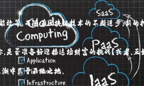 biao ti激活你的财务潜力：探索加密货币挖矿企业的数量与机遇/biao ti  
加密货币, 挖矿, 企业数量/guanjianci  

引言：数字财产的黎明
在这个信息技术飞速发展的时代，加密货币如同晨雾中的老桥，逐渐展现出它通往未来的可能性。随着比特币、以太坊等数字货币的崛起，越来越多的人开始关注这一类数字资产的赚钱机会，尤其是在加密货币挖矿领域，不少企业如雨后春笋般涌现。在这片激动人心的土壤中，我们将一同探索加密货币挖矿企业数量的现状，以及隐藏在其中的无尽机遇。

加密货币挖矿的形成背景
加密货币挖矿可追溯到比特币的诞生。那是2009年，当时比特币尚处于摇篮期，矿工们利用个人电脑挖取比特币，仿佛是在深邃的宇宙中觅寻星星。如今，这一行业已演变为一个庞大的生态系统，拥有无数企业、矿池和专业设备，从最初的个人挖矿逐步发展为企业化、规模化生产。

加密货币挖矿企业数量的现状
当前，加密货币挖矿企业的数量已经增至数千家。根据市场研究机构的数据显示，全球范围内的挖矿企业在过去几年中增长了近300%。这些企业从小型工作室，到拥有数十、数百台专业矿机的挖矿农场，形成了多样化的行业布局。尤其是在中国、美国、俄罗斯等国家，挖矿企业的数量更是雄踞全球前列。

行业结构：从小到大，见证变化
在挖矿行业的初期，个人矿工占主导地位，他们凭借家庭电脑和免费电力进行挖矿。然而，随着技术的发展和竞争的加剧，真正的“赢家”逐渐转向了大型企业。这些企业不仅拥有强大的技术支持和资金优势，还利用高效的矿机和可再生能源创造出更多的收益。因此，挖矿企业的规模不断升高，形成了一个日益集中化的趋势。

企业数量背后的动因
那么，是什么促使越来越多的企业投身加密货币挖矿呢？首先，加密货币的价格波动吸引了大量的投资者。许多企业看到了利润的潜力，尤其是在牛市之际，利润可达几倍甚至十倍。其次，技术的迅猛发展使得矿机的性能大幅提升，挖矿的门槛大大降低，吸引了各路资本入驻。此外，加密货币所带来的去中心化理念，进一步激励了一些创业者进入这个陌生却充满机会的领域。

全球视野：不同国家的挖矿企业数量
从全球的角度来看，加密货币挖矿企业数量的分布似乎呈现出一种区域性的特征。在北美，特别是美国，因其丰富的天然气资源以及相对低廉的电力成本，吸引了许多挖矿企业在此扎根。在东欧，许多国家则凭借政府的支持政策和便宜的电费，吸引了大量挖矿公司落户。而在中国，尽管做出了多项限制政策，但在一些偏远地区，依然有不少企业在探求新的生存空间。

挖矿企业的运营模式
挖矿企业的运营模式多种多样，有的公司专注于硬件的开发与销售；有的则选择与云计算服务结合，实现远程挖矿服务。然而，绝大多数企业选择参与“矿池”，多个矿工共同合作，提高挖矿效率，并根据贡献分配收益。这种合作模式使得小型矿工也能在激烈的竞争中生存并获得一定的收益。

挑战与机遇并存
尽管加密货币挖矿企业的数量在持续增加，但行业内部也面临诸多挑战。首先是环境问题，挖矿所需的巨额电力引发了社会各界的讨论。其次，由于市场价格波动频繁，且矿机的初期投资较高，企业盈利面临不确定性。此外，政府的监管政策也在不断变化，给企业的长期发展带来了一定的压力。

未来展望：挖矿企业的前景如何？
面对动荡的市场与诸多挑战，加密货币挖矿企业的未来似乎也在重新洗牌。当前，越来越多的企业开始探索可持续挖矿的解决方案，包括使用绿色能源、提高矿机的能效等。而随着区块链技术的不断进步，新的挖矿协议和算法逐渐涌现，未来的挖矿企业有望以更加灵活和环保的方式继续发展。

结语：在变革中前进
加密货币挖矿企业的数量不断攀升，与数字货币的未来息息相关。在这一行业的变革中，每一个参与者都在为构建数字经济的新时代贡献一份力量。作为投资者的你，是否准备好迎接这场财富的挑战？或者，正如晨雾中的老桥，静静观察着未来的可能性？无论你处于何种状态，深入了解这个行业、把握时机，才是实现财务自由的第一步。

整体来看，加密货币挖矿行业正朝着多元化和规模化的方向发展。在这条充满未知的道路上，机遇与挑战并存，只有那些勇于探索、敢于创新的企业，才能在未来的浪潮中立于不败之地。