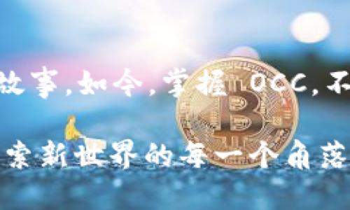 jiaoti掌握 OCC 加密货币：开启财富增长的新大门/jiaoti  
OCC, 加密货币, 财富增长/guanjianci  

引言：当数字货币照亮投资之路  
在这个数字化飞速发展的时代，加密货币逐渐从一个晦涩难懂的概念，演变为成千上万投资者梦寐以求的财富之门。尤其是像 OCC（Open Community Coin）这样的新兴加密货币，以其独特的特性和潜力，吸引着越来越多的目光。它汇聚了技术的创新与社区的共振，为那些勇于踏入数字资产领域的人们铺展了一条通往未来的光明之路。  

OCC是什么？理解其背后的理念  
OCC，不仅仅是一种虚拟货币，它更是一种信念，一种赋能每一个个体的力量。想象一下，在晨曦初露的城市公园里，一群年轻人在讨论如何利用区块链技术提升生活方式，OCC 就是这个讨论的核心。它的设计不着眼于单一用户的利益，而是通过社区共同参与，促进所有参与者的收益。  

这个加密货币强调多样性与包容性，社区成员的每一次投票、每一条评论，都可能直接影响到整个项目的走向。正如在阴雨绵绵的午后，大家共同推动着一艘小船在波涛中前行。无论风浪如何，OCC的船员们始终团结一致，共同追求着属于他们的黄金海岸。  

为何投资OCC？探索其独特之处  
在对 OCC 的投资上，许多投资者可能会问：“投资它有什么好处？”答案其实蕴含着几个关键因素。首先，OCC 作为一种去中心化货币，能够有效地避开传统金融体系中的种种困扰。它如同黄昏中一条蜿蜒的小路，通向一片新天地，不受任何单一机构的束缚。  

其次，OCC 的技术基础扎实，采用了先进的区块链技术，不仅保障了交易的安全和透明度，还大幅提高了交易速度。想象一下，当你在喧闹的市集上进行交易时，那一瞬间的紧张与期待，OCC 却能让你在片刻间完成支付，让你焦虑的心情化为轻松的微笑。  

除此之外，OCC 的社区活动频繁，投资者不仅可以通过资金的投入而获得回报，更可以通过参与各种项目和活动，享有增长的归属感和参与感。无论是参与社区的定期会议，还是与其他社区成员分享投资心得，这些都使得每一个OCC的持有者都如同一颗璀璨的星星，照耀着彼此。  

OCC的市场表现：数字资产的波诡云谲  
在过去的几个月里，OCC 的市场表现可谓波澜壮阔。如同江河奔流，它经历了涌动与平静的交替。OCC 的价格在众多交易所中风靡，而随着更多用户加入，它的流动性也不断得到提升。想象那些投资者面带兴奋的笑容，盯着屏幕，一次次刷新着价格数据，犹如置身于一场激烈的马拉松，不断追逐着胜利的终点。  

同时，OCC 也在不断与其他数字货币进行合作，开启了多种跨链功能，这不仅提高了其自身的生态建设，还为持有者提供了更多的交易选择。犹如一场拼图游戏，每一个拼块的完美结合，最终形成了一个美妙的整体。这种合作，更是为长期投资者提供了额外的保障和信心。  

如何开始投资OCC？一步一步教你亲历数字财富的增长  
若你决定投资 OCC，那么接下来的步骤将会校园里的晨跑一般，简单而富有意义。首先，你需要创建一个数字钱包。多个平台由于其安全性和便捷性，成为了投资者们的首选，像是一个守护着你财富的小金库。  

接下来，便是选择一个可靠的交易所。在这里，你可以如同畅游在涓涓细流中，顺利地将法定货币转换为 OCC。同时，也要注意市场行情的波动，找准时机进行交易。想象一下，在阳光透过树叶的缝隙洒下点点金光时，你的交易如同那温暖的光芒，为你带来了丰厚的回报。  

最后，持有 OCC 后，不妨多参与社区活动，增强与其它投资者的交流与互动。在不断学习的过程中，你会发现自己不仅是在投资一种货币，更是在追寻一种新的生活方式。  

OCC的未来展望：前景广阔的数字资产  
对于 OCC 的未来，投资者们充满期待。在暂时的阴霾散去后，渐渐露出的一丝曙光，如同复苏中的枯木逐渐萌发新芽。随着用户群体的扩大和技术的不断进步，OCC 的应用场景也在不断扩展。它不仅是交易的工具，更有可能成为未来支付和价值存储的主要方式。  

想象一下，在未来的某一天，你使用 OCC 轻松支付了一家咖啡馆的账单，而无需考虑复杂的手续和汇率的波动。这一切都如同一场美妙的梦境，而你正是这场梦的实现者。随着时间的推移，OCC 不断吸引新用户的加入，其影响力将如波纹一般，扩散到更广阔的地域。  

总结：掌握OCC，拥抱数字财富新时代  
在这个飞速发展的数字时代，OCC 加密货币为我们带来了无限的可能性。它的社区价值、技术创新以及良好的市场表现，无一不在诉说着一个关于未来的美丽故事。如今，掌握 OCC，不仅仅是一个投资的选择，更是拥抱数字经济新时代的勇敢步伐。伴随着理解与实践的深入，OCC 将在每一位投资者的心中，绽放出希望的光芒。  

最后，我们要明确，加密货币的市场充满变数，保持理智的投资心态，做好规划与决策，将是每位参与者的必修课。愿在这条充满希望的旅途上，与你携手并进，探索新世界的每一个角落。