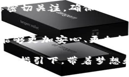 引领未来财富管理：探索托管机构与加密货币的完美结合

tiaoti引领未来财富管理：探索托管机构与加密货币的完美结合/tiaoti
托管机构, 加密货币, 财富管理/guanjianci

在如今的金融世界，晨雾中的老桥不仅承载着历史的厚重，也映衬着时代的变迁。在这个信息化、数字化飞速发展的时代，加密货币如流星般划过金融天际，吸引了无数投资者的关注。与之相配合，托管机构作为传统金融体系中的重要一环，正面临着前所未有的挑战和机遇。这两者的结合，不仅意味着财富管理方式的改革，更是对未来金融生态的深刻影响。

什么是托管机构？
托管机构可以被视为金融领域中的“守护者”，它们负责管理客户的金融资产，确保资产的安全性和流动性。在一座大城市的金融中心，摩天大楼高耸入云，玻璃幕墙反射着阳光，这里是众多托管机构的总部。机构通过建立完善的风险控制机制，为投资者提供信心，确保每一分钱的安全。

托管机构不仅限于简单的资金存放，其功能涵盖了账户管理、交易清算、报告生成以及合规审核等多重服务。类似于老旧图书馆中的每一本书，都有归属它的书架和编号，托管机构通过专业的金融服务，把资产进行合理的分类与检索，使得每位客户都能清晰地看到自己的财富走向。

加密货币的崛起
自从比特币在2009年横空出世，加密货币像一场熊熊燃烧的烈火，瞬间点燃了全球投资者的激情。从一开始的实验性货币，到如今市值达到数万亿美元的庞然大物，加密货币吸引的目光不断增加。在网络上，虚拟货币如星空中的恒星，无数玩家在其中追逐梦想，寻找起起伏伏的投资机会。

加密货币的魅力在于它的去中心化特征，打破了传统银行的束缚。想象一下在一个阳光明媚的午后，坐在咖啡店的露台上，手握手机，通过区块链将自己的资金在几秒钟内完成转账。这种便捷和高效展示了加密货币的创新潜力，使其成为未来金融的重要组成部分。

托管机构与加密货币的结合
但在这股旋风中，随之而来的是安全隐患的问题。加密货币市场的波动性大，加之网络安全的脆弱性，使得资产的安全性愈发重要。于是，托管机构的介入就显得尤为关键。无论是在律师事务所里繁忙的法务人员，还是金融领域的稳定力量，托管机构都有其独特的角色。它们将加密货币的资产托管服务化，帮助投资者在这个瞬息万变的金融海洋中保驾护航。

首先，托管机构通过多重签名钱包、冷存储等技术，确保客户的加密货币资产不被黑客盗取。仿佛是一座守护珍宝的巨大金库，每一笔资金的进出都有严格的权限设置，确保资金的安全。而这一切背后，是一整套严密的风控体系，任何异常情况都能被及时监控，保护客户的财富安全。

财富管理的新模式
其次，托管机构为客户提供透明的财务报告和合规服务，帮助投资者理清资产结构，随时掌握市场变化。当外面的世界如同四季轮换，寒风刺骨或是万物复苏，托管机构则为投资者提供如同四季变迁一般的财富管理方案，确保他们在投资决策上做出明智选择。

此外，随着加密货币市场的日益成熟，许多托管机构已开始与区块链技术公司合作，开发专属的金融产品。就像艺术家在画布上挥洒创意，金融科技的研发者们也在不断探索将区块链技术与传统金融结合的新路径。这为投资者打开了新的财富管理方式，增加了投资的多样性和灵活性。

未来展望：托管机构与加密货币的无缝对接
展望未来，托管机构与加密货币之间的关系将愈加紧密。随着市场监管的逐步完善和技术的不断升级，越来越多的传统金融机构将加入到加密货币托管的行列。就像数字化时代的浪潮席卷每一个角落，托管机构的参与将使加密货币的安全性和透明性大大提升。

然而，这一切的实现并非易事。在前进的路上，托管机构需要不断学习新的技术，适应市场变化，保持灵活应变的能力。此外，各国的法律法规也在不断演变，托管机构需要密切关注，确保自己的运营模式合法合规。

总结：托管机构与加密货币的未来
在这条探寻财富自由的道路上，托管机构与加密货币的结合为投资者提供了新的选择。它们共同编织出了一张财富安全网，让每一个投资者在这场数字时代的盛宴中，能够更加安心、更加智能地管理自己的财富。无论是在咖啡店的轻松讨论，还是在办公室的严肃会议，两者结合的呼声愈加响亮。

未来，随着技术的不断进步和市场的逐步成熟，托管机构和加密货币的融合将带来更多的机会与挑战。在这片充满未知的森林中，投资者如同勇敢的探索者，在托管机构的指引下，带着梦想和信念，勇敢追寻财富的光芒，书写属于他们自己的金融故事。