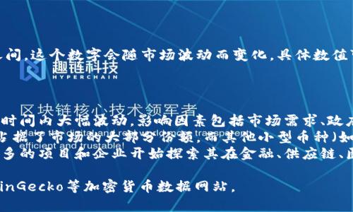 截至2023年10月，加密货币的总市值大约在1万亿至2万亿之间。这个数字会随市场波动而变化，具体数值可以通过各种加密货币交易所和市场数据平台实时查询获取。

在讨论加密货币总值时，需要理解以下几个因素：

1. **市场波动性**：加密货币市场极具波动性，市值可能在短时间内大幅波动，影响因素包括市场需求、政府政策、技术进展等。
2. **主要加密货币**：以比特币和以太坊为代表的主流货币占据了市场的大部分份额，而其他小型币种（如山寨币）的表现则更为不稳定。
3. **区块链技术的应用**：随着区块链技术日益成熟，越来越多的项目和企业开始探索其在金融、供应链、医疗等领域的应用，推动了整体市场的增长。

如果你想了解具体的实时数据，建议查看CoinMarketCap、CoinGecko等加密货币数据网站。