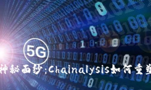 思考一个优质的

```xml
揭开数字货币的神秘面纱：Chainalysis如何重塑加密时代的信任