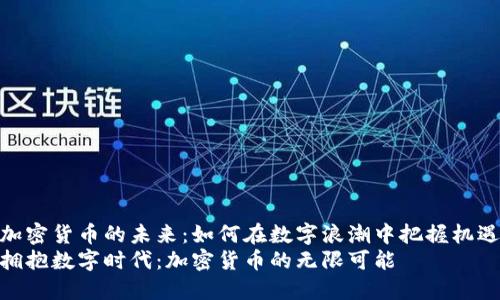 加密货币的未来：如何在数字浪潮中把握机遇
拥抱数字时代：加密货币的无限可能