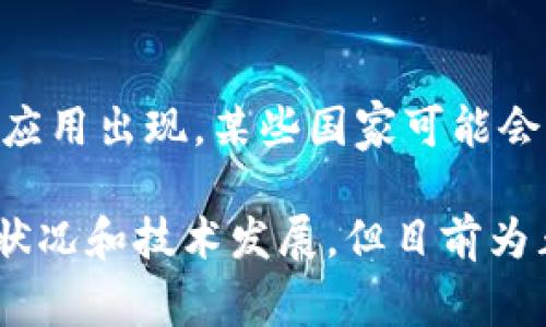 在许多国家，加密货币的法律地位和监管框架仍在不断演变中。尽管有些国家在过去的几年里考虑或已采取措施限制或禁止加密货币交易，但其实施时间和政策取向因国家而异。

以下是一些关键的观察点：

### 1. **政策发展**
许多国家在考虑监管加密货币的同时，关注其金融稳定性和消费者保护，制定相应的法规可能需要时间。对于加密货币的全面禁止，这通常需要国家层面的共识，可能面临来自不同利益相关者的压力。

### 2. **经济考虑**
一些国家可能因为担心加密货币带来的资本外流或对本国货币的影响而决定实施禁止措施。这些经济因素通常是政策制定者考虑的重点。

### 3. **技术进步**
加密货币及其底层技术（区块链）也在不断演变。如果有助于提升金融效率和透明度的应用出现，某些国家可能会改变对刷加密货币的态度。

总结来说，要准确预测一个国家何时会禁止加密货币，需要密切关注其政策动态、经济状况和技术发展。但目前为止，没有具体的时间表可以引用。