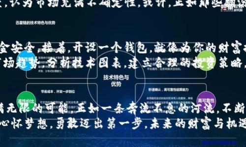   比特币及其背后的世界：揭开加密货币的神秘面纱 / 
 guanjianci 比特币,加密货币,投资 /guanjianci 

一、引言：数字货币的崛起
在这个信息爆炸的时代，金融市场也悄然发生了翻天覆地的变化。就像一座古老城镇里的老桥，见证着历史的脚步，数字货币如雨后春笋般崛起，成为潮流的先锋。在这一波浪潮中，比特币，作为第一种成功的去中心化数字货币，犹如晨曦中最亮的星星，吸引着无数投资者和科技爱好者的目光。

二、比特币的起源与发展
比特币的故事始于2008年，《比特币白皮书》的发布，作者化名为中本聪（Satoshi Nakamoto），他的真实身份至今无人知晓。这份白皮书如同一张地图，为人们打开了探索块链世界的大门。在这个白皮书中，中本聪描述了一种去中心化的货币系统，解决了传统金融体系中的许多弊端，如信任与透明度问题。
2009年，比特币网络正式上线，矿工们在这个虚拟世界中开始了挖矿的旅程。就如同一个现代化的黄金挖掘场，人们在这里耗费时间与资源，只为获取那稀缺而珍贵的比特币。而这些比特币，就像星空中闪烁的光点，随着时间的推移而愈加珍贵。到2010年第一笔真实交易的发生，比特币逐渐从实验室走向世界，标志着数字金融崭新的篇章。

三、比特币的工作原理
比特币的运作机制如同一部精密的钟表，链块（block）间的相互连接，则是这部阴暗中闪烁着光芒的机器的齿轮。比特币的基础是块链技术，所有交易信息储存在一个公开的数据库中，每个用户都可以参与维护这个数据库，就像数千名工匠共同打磨一座宏伟的雕像。
这一切依赖于“挖矿”过程，矿工通过强大的计算能力竞争解决复杂的数学问题，一旦成功，便能将交易记录添加到数据库中。正如书写历史的笔触，矿工维护着金融活动的透明与安全，那些数字的旋律在屏幕上跳动，讲述着比特币生态的故事。

四、比特币的投资价值
比特币不再是一个简单的数字符号，它已成为投资者的“黄金”。当全球经济面临不确定性时，比特币的价值往往会上涨，吸引了如闪电般的投资者。但是，任何投资都是有风险的。就像攀登一座高山，必须谨慎选择路径，投资者需要充分了解市场动态与技术特征，才能在这片充满挑战的领域中占得先机。
比特币的价格波动像海面上的潮起潮落，有时平静，有时汹涌。无数的因素都会导致这种波动，包括政府政策、市场情绪、技术进展等。在这一片看似混乱的海洋中，只有冷静与理智的航海者才能找到属于自己的珍珠。

五、比特币的争议与未来
尽管比特币在过去十几年中取得了巨大的成就，但它仍然伴随着诸多争议。有人认为，这种数字货币的匿名性可能助长洗钱与犯罪活动，像一把双刃剑，让某些人看到了阴暗的一面。而另一方面，支持者们则认为，比特币突破了传统金融的桎梏，赋予了每个人追求财富的权利，如同冬日里的一束阳光，让更多的人感受到希望。
未来，比特币将走向何方？这条路充满了未知数。有人预测，随着越来越多的人接受数字货币，比特币将成为全球主流货币；而另一些人则持谨慎态度，认为市场充满不确定性。或许，正如那些翻滚的云朵，未来不尽然是清澈的蓝天，但也无法阻挡日出东方的那一缕曙光。

六、如何参与比特币的投资与交易
对于想要踏入比特币世界的初学者，了解如何安全地参与交易至关重要。首先，选择一个可靠的交易平台，如同挑选一个安全的港口，以保障你的资金安全。接着，开设一个钱包，就像为你的财富搭建一个坚固的庇护所，确保它不被黑客夺走。
当你准备好后，可以通过市场交易来购买比特币，正如在繁华的集市中进行交易，获取你所需的商品。然而，投资并不只是简单的买入与卖出，了解市场趋势，分析技术图表，建立合理的投资策略，都是投资者需要掌握的基本功。这就像一位音乐家，要演奏出优美动人的旋律，必须熟练掌握乐理与技巧。

七、结语：拥抱数字货币的未来
比特币不仅仅是一种货币，它更是一场金融革命，改变了人们对财富与交易的认知。随着技术的不断进步与社会的不断发展，数字货币的未来将充满无限的可能。正如一条奔流不息的河流，不断地突破桎梏，势不可挡。或许，未来的某一天，比特币和加密货币将不再是少数人的游戏，而是一整个人类社会共同参与的伟大实践。
让我们共同期待，期待那个属于比特币、属于每一个勇敢追梦者的新时代的到来。无论你是踏上这一旅程的资深玩家，还是刚刚起步的新手，只要你心怀梦想，勇敢迈出第一步，未来的财富与机遇正等待着你去探索。