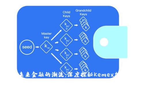 迈向未来金融的潮流：深度探秘Kemex加密货币