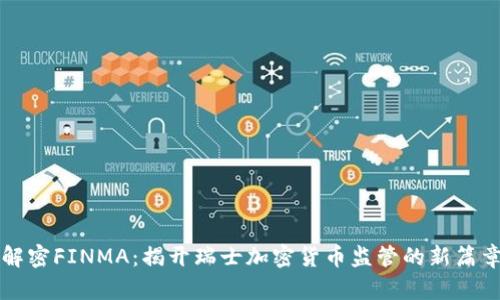 解密FINMA：揭开瑞士加密货币监管的新篇章