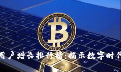 全球加密货币用户增长排行榜：揭示数字时代的新财富机遇