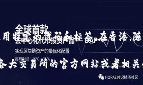 在香港，参与加密货币交易的机构和平台可以使用不同的代码和标签来标识各种加密货币。以下是一些常见的加密货币及其代码的示例：

1. 比特币（Bitcoin） - BTC
2. 以太坊（Ethereum） - ETH
3. 瑞波币（Ripple） - XRP
4. 莱特币（Litecoin） - LTC
5. 比特币现金（Bitcoin Cash） - BCH
6. 圆周率（Polkadot） - DOT
7. 链链接（Chainlink） - LINK
8. 泰达币（Tether） - USDT

此外，香港的加密货币交易所（如币安、火币网等）也会为不同的交易对使用特定的代码和标签。在香港，随着对加密货币的关注度不断上升，相关的交易代码与符号也在不断发展。

如果您想了解更详细的信息或者特定的平台的加密货币代码，可以访问各大交易所的官方网站或者相关的金融服务平台。
