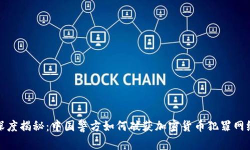 深度揭秘：中国警方如何破获加密货币犯罪网络