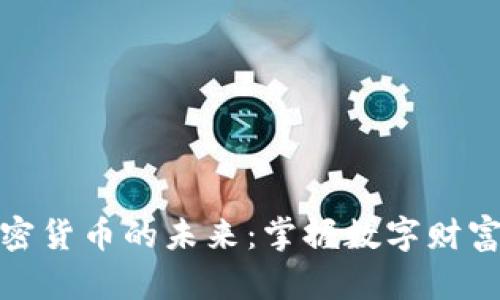 探索加密货币的未来：掌握数字财富的钥匙