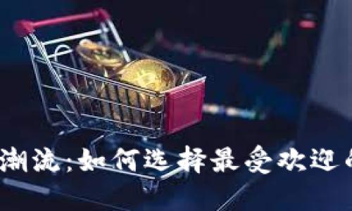 加密货币的潮流：如何选择最受欢迎的数字货币？