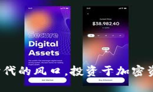 抓住数字时代的风口，投资于加密资产的未来！