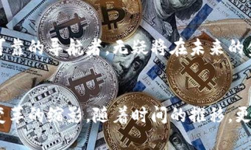 揭开加密货币资产红杉的神秘面纱，迈向投资新纪元

加密货币, 投资, 红杉/guanjianci

引言：晨曦中的财富新纪元
在金融世界的雄伟山脉中，加密货币如同一颗璀璨的新星，吸引着无数投资者的目光。这不仅是一场技术的革命，更是一场观念的重塑。在这场震撼心灵的变化中，红杉资本（Sequoia Capital）如同璀璨的晨曦，照亮了那些孤独而勇敢的探索者。本文将带您走进加密货币与红杉资本交错的迷人世界，探寻这一新纪元的投资机遇。

红杉资本的历史：投资的智慧与远见
在老旧的金砖大楼中，红杉资本的员工如同穿越历史的探险者，致力于挖掘那些潜力无限的投资机会。自1972年成立以来，这家风险投资公司以其超前的投资眼光和超凡的智慧，培育了众多科技行业的巨头，比如苹果、谷歌与甲骨文。在迈向加密货币的旅程中，红杉不是在信任一种新兴事物，而是在前瞻技术的浪潮中捕捉到的一个巨大飞跃。

加密货币的崛起：从幻想到现实
曾几何时，比特币与其他加密货币如同夜空中闪烁的流星，吸引了无数人的目光，却又充满不确定性。然而，在经历了几年的市场波动与技术演进后，今天的加密货币已经不再是遥不可及的幻想，它们正以西风烈烈的姿态变成了一种触手可及的资产。每一块虚拟货币背后都隐藏着个体的梦想和希望，犹如在苍茫大海中破浪前行的小船，渴望抵达财富的彼岸。

风险与机遇：投资红杉所带来的启示
当今的加密货币市场如同一片充满生机的森林，既有可供探索的美丽风景，也潜伏着不可预知的危险。对于投资者而言，如何在这片复杂的林地中辨识出潜在的机会，是一项巨大的挑战。红杉资本的投资哲学告诉我们，要善于防范风险，同时把握市场波动带来的机会。就像白天与黑夜的交替，收获总会与辛勤的努力相伴而生。

红杉资本与区块链技术：未来投资的趋势
如果说加密货币是当今投资舞台上的主角，那么区块链技术则是支撑这一切的基石。红杉资本敏锐地嗅到了这片新兴领域的巨大潜力，开始在区块链项目中投入资金，助力那些勇于创新的团队，让它们在全新的轨道上加速前行。从去中心化金融（DeFi）到非同质化代币（NFT），红杉资本都在为这些颠覆传统的项目提供动力，推动着投资版图的重新洗牌。

社区与价值：加密货币的独特生态系统
与传统投资形式相比，加密货币市场层层叠叠着一个个活跃的社区。每个参与者都不仅仅是冷冰冰的资产持有者，更是为这个生态系统注入灵魂的梦想家和实践者。无论是兴趣浓厚的开发者，还是志同道合的投资者，大多数人都怀揣着对未来的憧憬与理想。从一开始的无声无息，到如今风起云涌，红杉资本正是这场革新的推动者之一，见证并参与了这一切的变革。

实际案例：红杉资本的成功投资
提到红杉资本，就不能不提到其在加密货币领域的一些成功案例。比如，红杉曾前瞻性投资了一家初创交易所，该交易所如今已接近于全球最大的数字货币交易平台。这样的投资不仅为红杉带来了丰厚的回报，更推动了整个金融市场的变革。通过这些成功的案例，红杉资本展示了它卓越的投资眼光以及对加密货币市场趋势的深刻理解。

前景展望：加密货币的未来依然光明
在不断变化的市场环境中，加密货币的未来充满了无限可能。无论是技术的迭代，还是市场需求的变化，都将在这片广袤的土地上孕育出新的生机。红杉资本作为一位可靠的导航者，无疑将在未来的金融风潮中继续发挥其关键作用，帮助投资者在波涛汹涌的市场中稳健航行。

结语：迎接加密货币时代的到来
在加密货币这片新天地中，每一个探索者都如同探秘者，期待在未知的领域中找到属于自己的宝藏。红杉资本的卓越表现，以及它所支持的创新项目，都是新纪元投资变革的缩影。随着时间的推移，更多的投资者将会被这股潮流所吸引，迈入了一个充满可能性与希望的新时代。让我们共同期待，未来的每一天都能在这片土地上创造出新的奇迹。