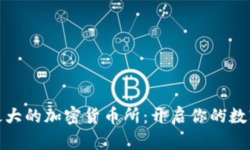 探索美国最大的加密货币所：开启你的数字财富之旅