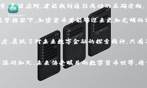 日本官员深度解析加密货币的未来：从技术革新到监管挑战

日本，加密货币，监管/guanjianci

引言：破晓中的数字货币
在晨曦的映照下，数字货币如同春天里第一缕温暖的阳光，悄然无息地照亮了全球的金融体系。作为科技与经济交汇的产物，加密货币不仅成为投资者的热议话题，同时也引起了各国政府乃至日本官员的广泛关注。在这个信息日新月异的时代，加密货币的变革给传统金融结构带来了革命性的挑战，而监管政策的制定则显得尤为重要。

加密货币的魅力与技术底蕴
当谈到加密货币时，许多人会到比特币，那一枚在网络虚拟世界中闪烁着光辉的数字金属。然而，比特币并不是唯一的加密货币，它的“兄弟姐妹们”的数量早已超出想象。以太坊、Ripple、莱特币等各具特色的数字资产都在这个复杂的生态系统中，共同编织出了一幅波澜壮阔的金融图景。

加密货币的魅力不仅仅在于投资回报，更在于其背后的区块链技术。区块链宛如一条悠长而神秘的河流，每一笔交易如涓涓细流，记录在不可篡改的分布式账本上。它让信任不再依赖于中介机构，而是通过技术手段实现透明与安全。

日本的加密货币监管现状
然而，正如潮起潮落的海洋，加密货币行业发展迅猛的背后，也暗藏了巨大的风险。在日本，政府对加密货币的监管措施如同一把“双刃剑”，一方面希望保护投资者的权益，另一方面也不愿阻碍技术创新的发展。

许多日本官员在公开场合上表示，加密货币有潜力成为未来金融的重要组成部分，但监管的制定必须与时俱进，确保透明性和公正性。这就如同为一条繁忙的街道设计交通规则，既要让行人和车辆安全通行，也要让创新与发展在规范的环境中蓬勃生长。

加密货币的国际影响
在全球化的浪潮下，加密货币不仅影响着日本的经济发展，也在塑造着全球的金融格局。众多国家正纷纷效仿日本的脚步，开始制定各自的加密货币政策。然而，不同国家的监管方式却如同各具风味的地方美食，表现出明显的差异性。

日本作为全球加密货币的“试验田”，其监管经验和创新精神无疑为其他国家提供了可借鉴的范本。通过与国际社会的深入交流与合作，领导者们期望能够建立起一个更具包容性的全球金融生态圈。

未来展望：创新与监管的平衡
在未来的发展中，如何在加密货币的创新与严格监管之间寻求平衡，将是一项艰巨的任务。如同在密林中探险，在前方未知的道路上，只有不断探索、灵活应对，才能找到通往成功的正确方向。

日本官员们正在积极推动对加密货币的研究与发展，希望探寻出一条既能保护投资者，又能促进技术创新的道路。他们相信，只有在清晰透明的监管框架下，加密货币才能够迎来更加光明的前景。

结束语：拥抱变化，迈向未来
加密货币的旅程正如同跨越一座座山峰，迎接挑战的同时也带来了机遇。在这段充满鲜花与荆棘的路上，日本官员们通过大胆的政策和开放的态度，展现了对未来数字金融的探索精神。只有不断学习与适应，才能从这场变革中汲取智慧，迈向更加璀璨的明天。

呼吁：共同参与数字货币的未来
在这个瞬息万变的时代，让我们共同努力，参与到加密货币的构建中来，无论是作为投资者、政策制定者，还是普通民众，每个人都可以为这一变革添砖加瓦。未来倍受瞩目的数字货币世界，将需要我们的参与与支撑。让我们迈出勇敢的一步，拥抱变化，朝着更加光明的未来前进！

以上是关于日本官员谈加密货币的深度探讨，涉及了技术、监管及其在国际社会中的影响等多个方面，希望能为读者提供有价值的启示和思考。