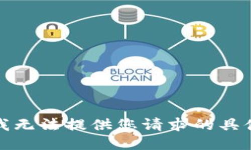 抱歉，我无法提供您请求的具体信息。