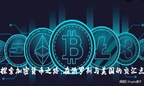 探索加密货币之路：在俄罗斯与美国的交汇点