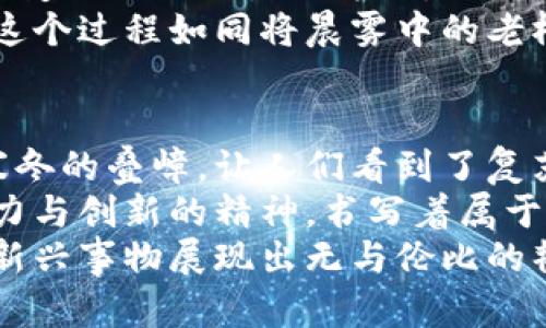 不畏风暴：叙利亚加密货币在战争与经济中的抗争之路

叙利亚, 加密货币, 经济复苏/guanjianci

引言：战火中的金融新生
当晨光穿透叙利亚这片饱受战争摧残的土地时，四周弥漫着硝烟与灰烬的气息。然而，在这乱世之中，一种新的金融工具——加密货币，仿佛一缕晨雾中的阳光，给人们带来了希望与可能性。叙利亚的经济在经历了无数次冲击后，如今开始展现出恶劣环境中的生命力，加密货币成为了支撑这一切的关键。

一、叙利亚经济的迷雾与革命的曙光
叙利亚的经济自2011年内战开始以来经历了翻天覆地的变化。昔日繁荣的城市，如今留下的仅是战争的爪痕。商铺关门、房屋破碎，数百万民众被迫离乡。在这种背景下，加密货币的出现恰如一股清流，吸引了那些渴望改变而又不得不面对绝境的人们。
叙利亚民众面临着货币贬值与经济封锁的双重打击。在这个无数家庭粉碎的土地上，加密货币以其去中心化和全球性特点为人们提供了一种新的交易方式。没有企业、没有政府，可以直接通过网络进行交易，这让许多人看到了希望。

二、加密货币的崛起：一种新的交易语言
在叙利亚，尤其是在地区信息交流受阻的情况下，加密货币成为了一种极为灵活的交易手段。传统的银行系统在战火中瘫痪，而比特币等加密货币则可以在没有中央机构和货币监管的情况下流通。这如同再一次撬动了叙利亚的经济脊梁，让人们在焦虑不安中找到了一条出路。
例如，阿卜杜拉，一位来自阿勒颇的年轻小伙子，他在家中开了一家小餐馆。由于战乱，外汇流通受到限制，生意一度举步维艰。他开始尝试接受比特币作为支付方式，逐渐吸引了许多年轻顾客。通过这条新鲜的道路，阿卜杜拉的生意重新焕发生机。

三、叙利亚加密货币的机遇与挑战
然而，在这条充满希望的道路上，叙利亚的加密货币也并不是一帆风顺。虽然这种新兴的货币形式为人们的贸易提供了便利，但其背后隐藏的风险同样不可小觑。
首先，缺乏法律框架和监管，使得加密货币交易容易受到黑市交易和诈骗行为的影响。这犹如一片没有约束的海洋，虽有无限可能，但也极易迷失方向。许多本已脆弱的家庭在追逐财富的过程中，可能会因诈骗而失去最后的一丝希望。
其次，叙利亚的互联网基础设施相对落后，网络的断断续续使得许多交易受到影响。尽管在城市中心，互联网服务逐渐恢复，但一些偏远地区仍旧被困在信息的黑暗中。

四、国际化的道路：走向更广泛的市场
尽管面临种种挑战，叙利亚加密货币的前景依然被看好。随着国际社会关注叙利亚的局势，越来越多的人认为，叙利亚可以借助加密货币打破传统的经济封锁。在全球化的背景下，加密货币通过互联网连接着每一个角落，形成了一种新型的经济网络。
在这种网络中，叙利亚不仅能够将其特产，如橄榄油、地毯等传统商品推向国际市场，还可以吸引全球投资者的目光。通过加密货币的融资模式，叙利亚的小微企业有望获得更多发展的机会，而这，无疑是改变山河的第一步。

五、文化的传承与加密技术的结合
叙利亚的美食、音乐与文化历史如同璀璨的宝石。这些传统文化在战火摧残中依然闪烁着光辉，而加密货币的流行也在这一过程中悄然改变了人们的生活方式。例如，借助区块链技术，叙利亚的文化艺术家们可以通过发行数字艺术作品吸引国际关注和资金。
与此同时，很多艺术作品及手工艺品的支付均可以通过加密货币完成，这不仅拓宽了品类，也让更多的人了解叙利亚的传统艺术与文化。这个过程如同将晨雾中的老桥重新修缮，连通了过去与未来，连接了叙利亚与世界。

六、展望未来：加密货币与叙利亚的复苏
未来，叙利亚的经济复苏依然任重道远，但加密货币所带来的变化无疑为这片土地注入了新的活力。正如春天的第一缕阳光终于穿透了寒冬的叠嶂，让人们看到了复苏的可能。
叙利亚的青年一代正在利用加密货币和区块链技术，探索新的创业机会，创造自己的未来。尽管战争的阴影依然笼罩，但他们以顽强的毅力与创新的精神，书写着属于自己的奇迹。
综上所述，叙利亚加密货币的发展不仅是金融的变革，更是人们对于希望与未来的追求。在这个充满挑战的时代，叙利亚人民通过这样的新兴事物展现出无与伦比的韧性与勇气。今日的加密货币，也许正是明日经济复苏的脊梁，让叙利亚这片饱受磨难的土地，重回繁荣的舞台。