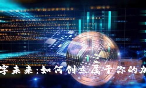 跃入数字未来：如何创立属于你的加密货币