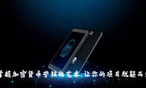 掌握加密货币营销的艺术：让你的项目脱颖而出